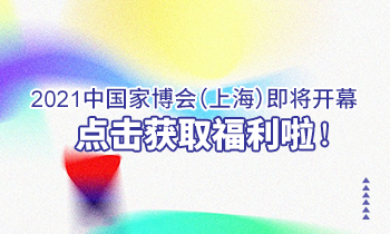 2021中國(guó)家博會(huì)（上海）即將開幕，點(diǎn)擊獲取福利啦！